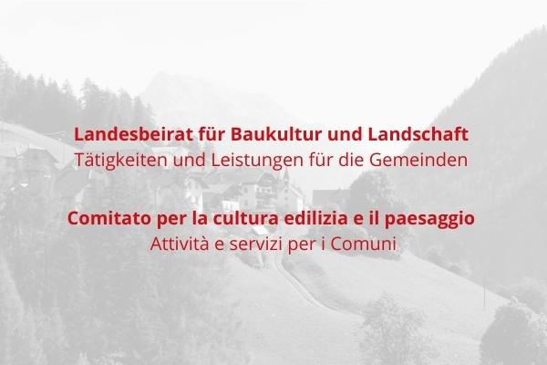 Landesbeirat für Baukultur und Landschaft – Tätigkeiten und Leistungen für die Gemeinden | Comitato per la cultura edilizia e il paesaggio – Attività e servizi per i Comuni